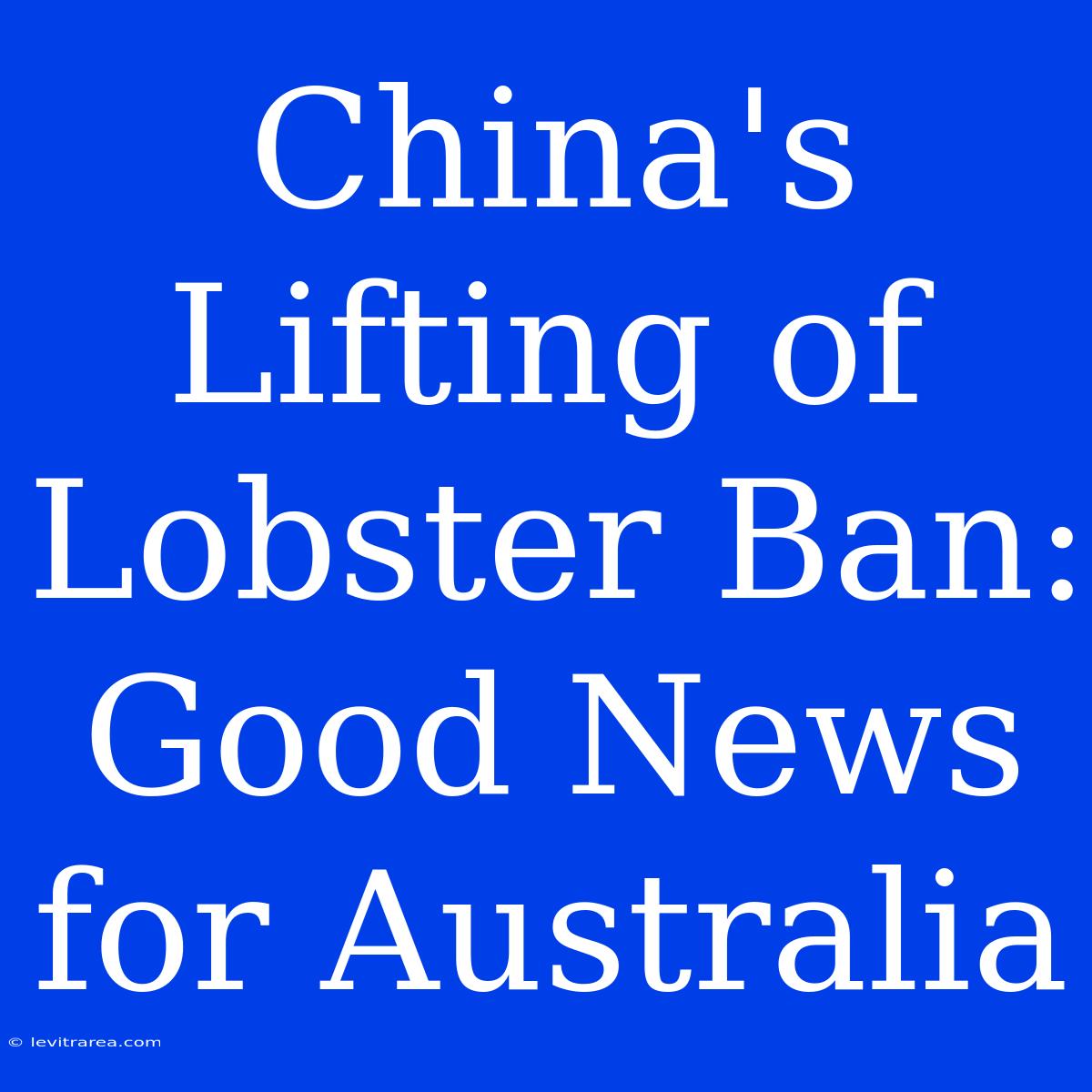 China's Lifting Of Lobster Ban: Good News For Australia