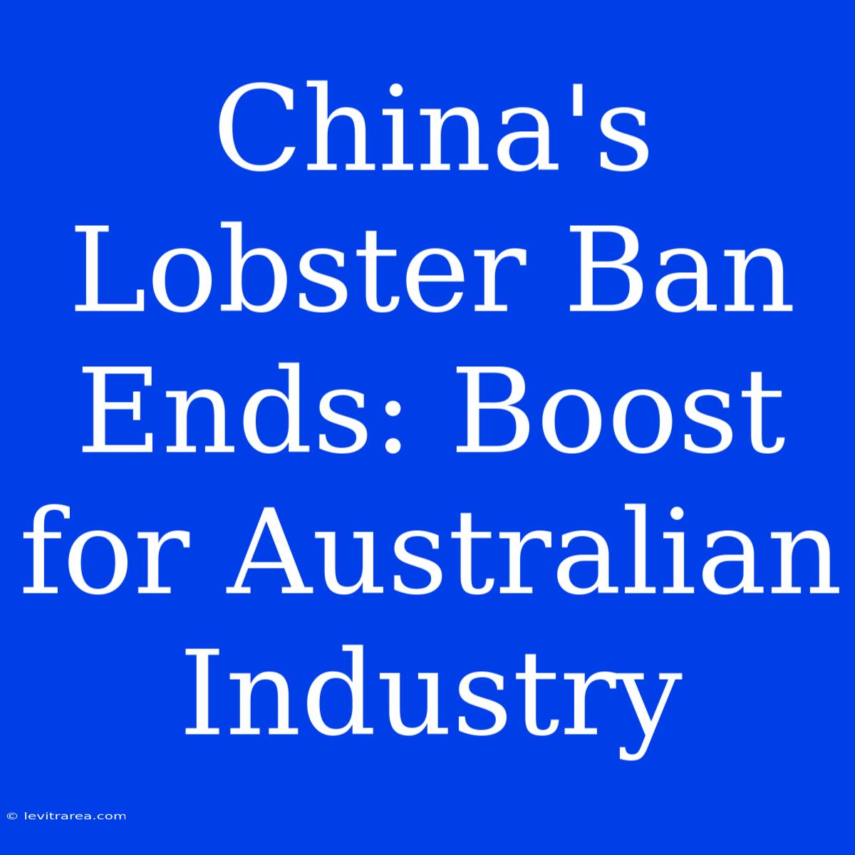 China's Lobster Ban Ends: Boost For Australian Industry