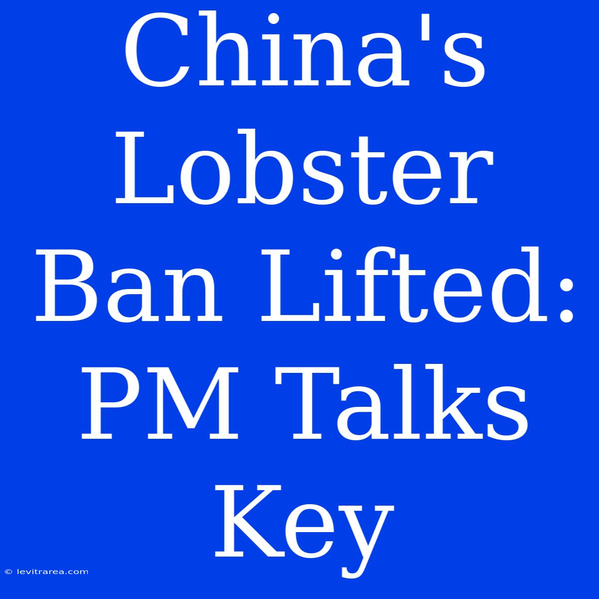 China's Lobster Ban Lifted: PM Talks Key 