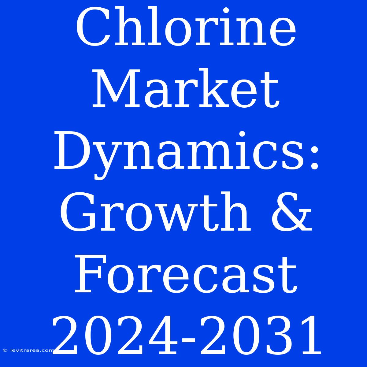 Chlorine Market Dynamics: Growth & Forecast 2024-2031