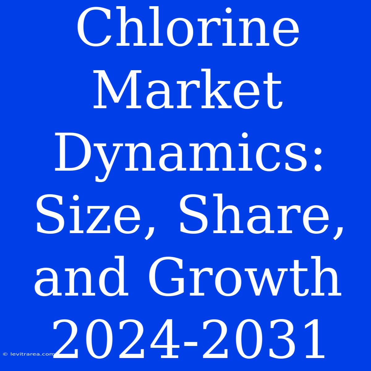 Chlorine Market Dynamics: Size, Share, And Growth 2024-2031