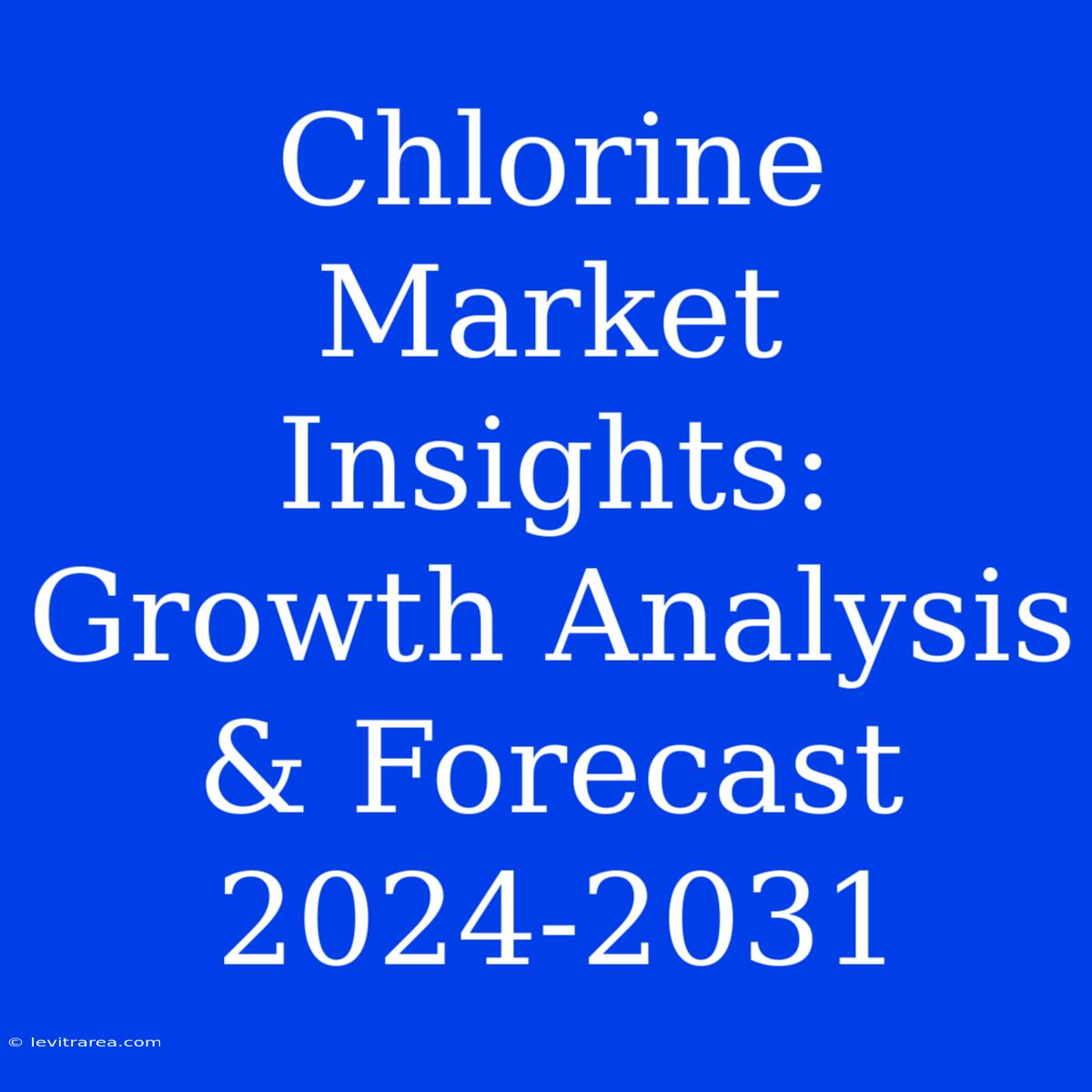 Chlorine Market Insights: Growth Analysis & Forecast 2024-2031