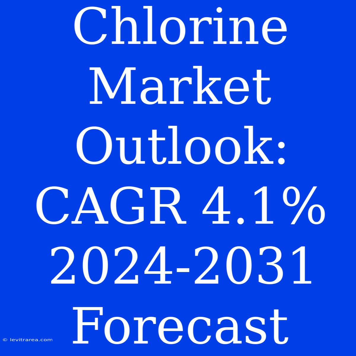 Chlorine Market Outlook: CAGR 4.1% 2024-2031 Forecast