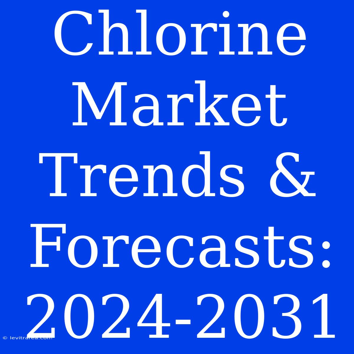 Chlorine Market Trends & Forecasts: 2024-2031