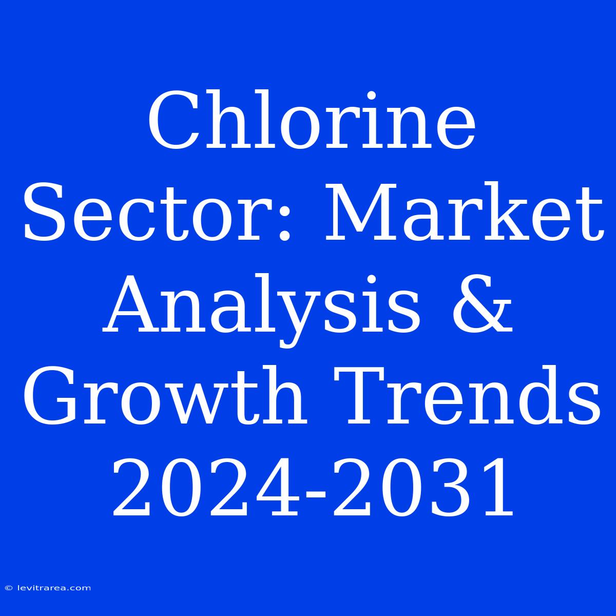 Chlorine Sector: Market Analysis & Growth Trends 2024-2031