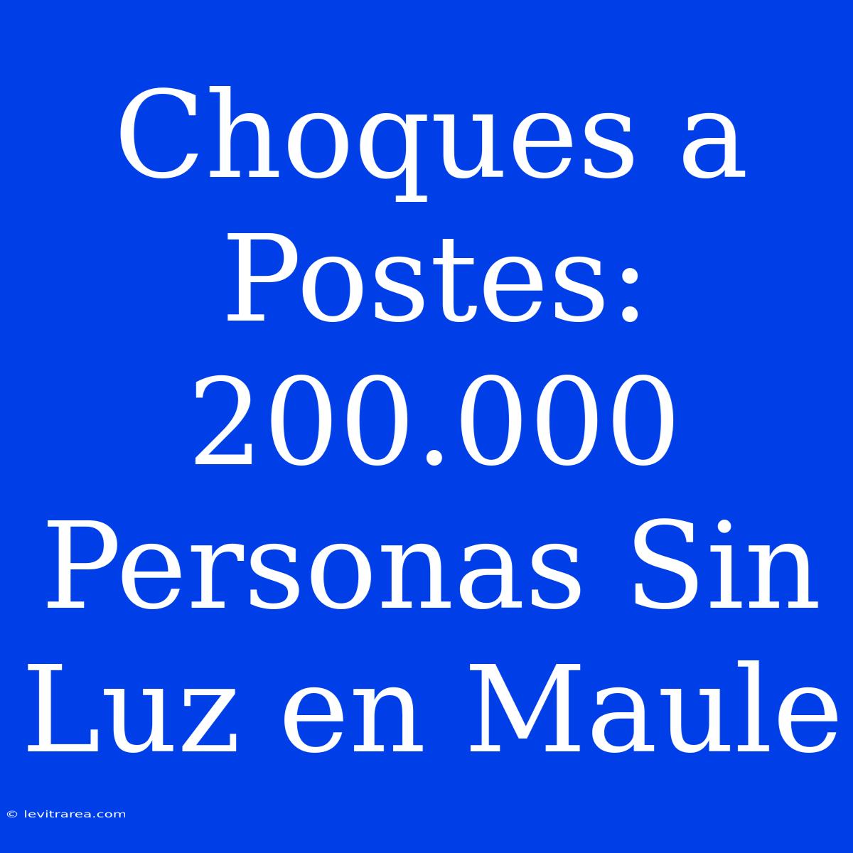 Choques A Postes: 200.000 Personas Sin Luz En Maule