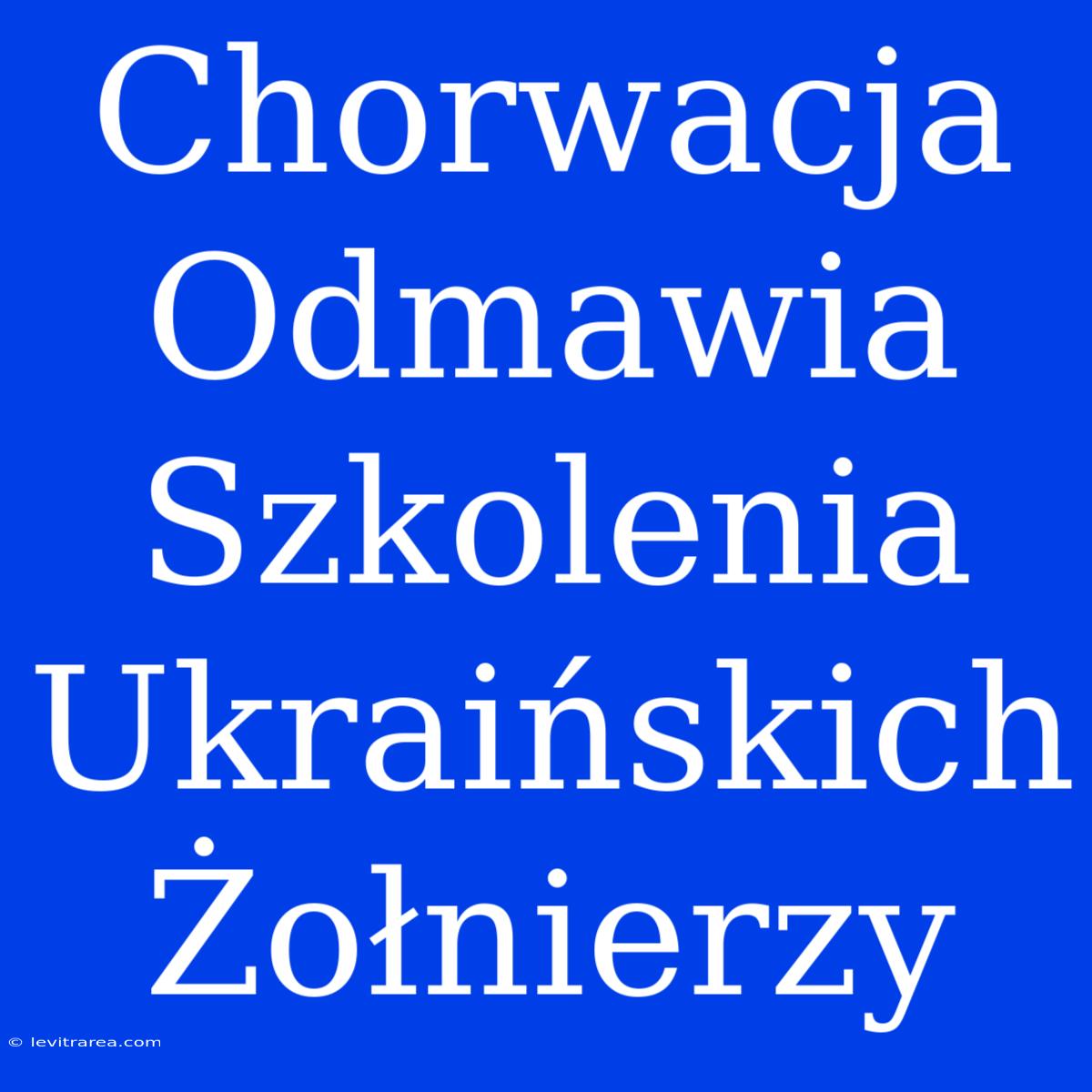 Chorwacja Odmawia Szkolenia Ukraińskich Żołnierzy