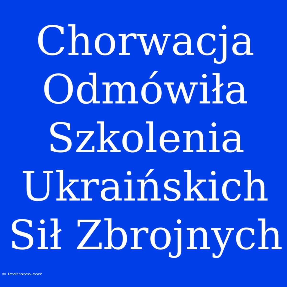 Chorwacja Odmówiła Szkolenia Ukraińskich Sił Zbrojnych