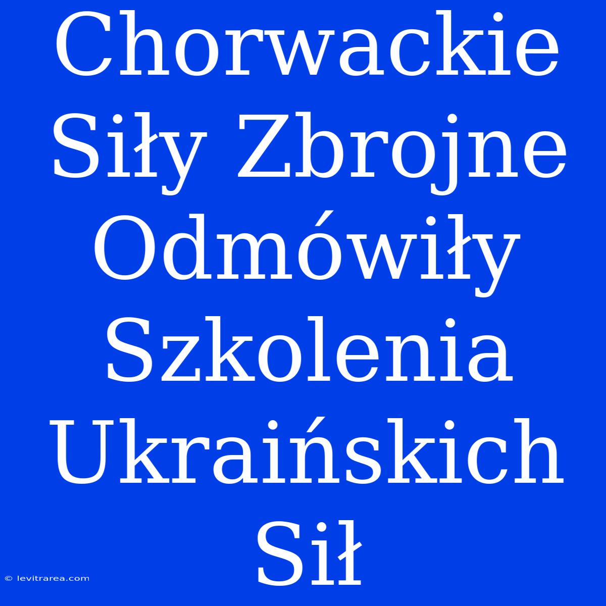 Chorwackie Siły Zbrojne Odmówiły Szkolenia Ukraińskich Sił