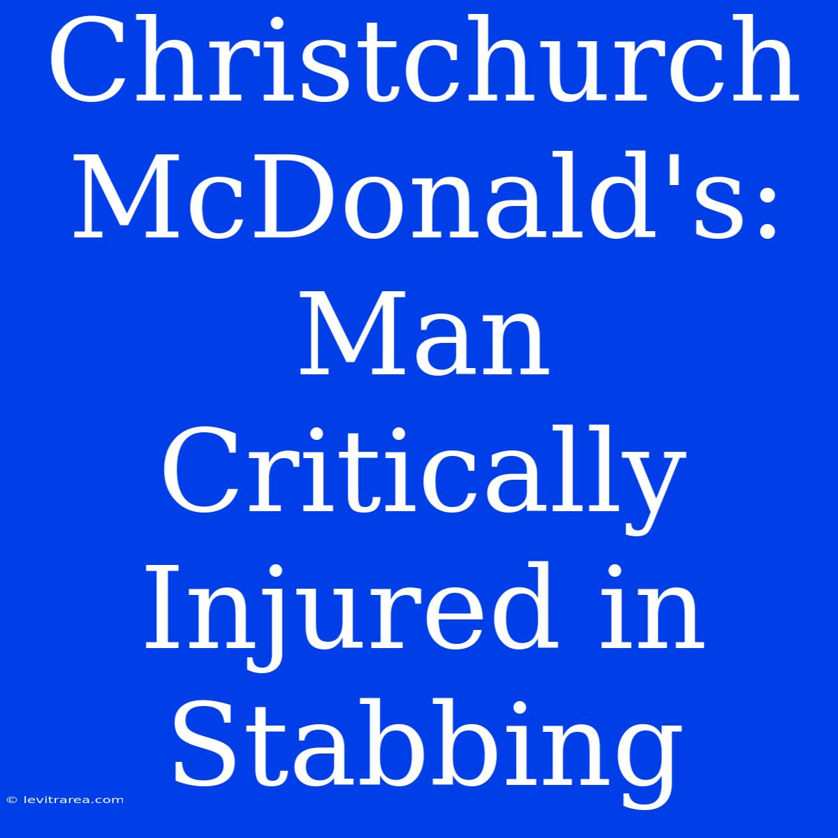 Christchurch McDonald's: Man Critically Injured In Stabbing