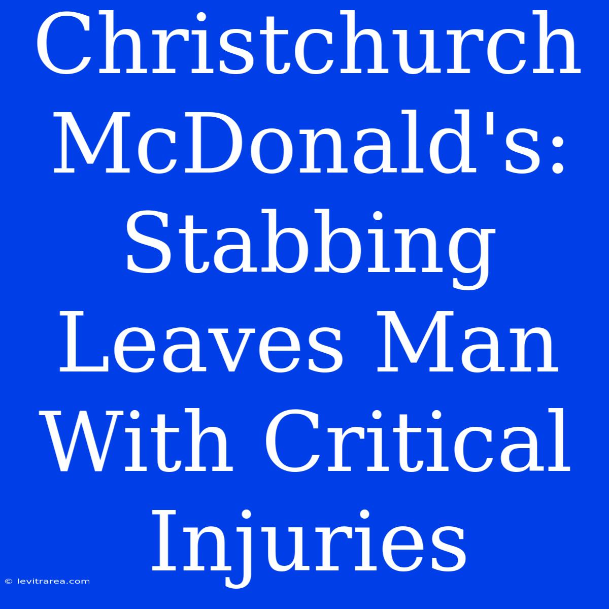 Christchurch McDonald's: Stabbing Leaves Man With Critical Injuries