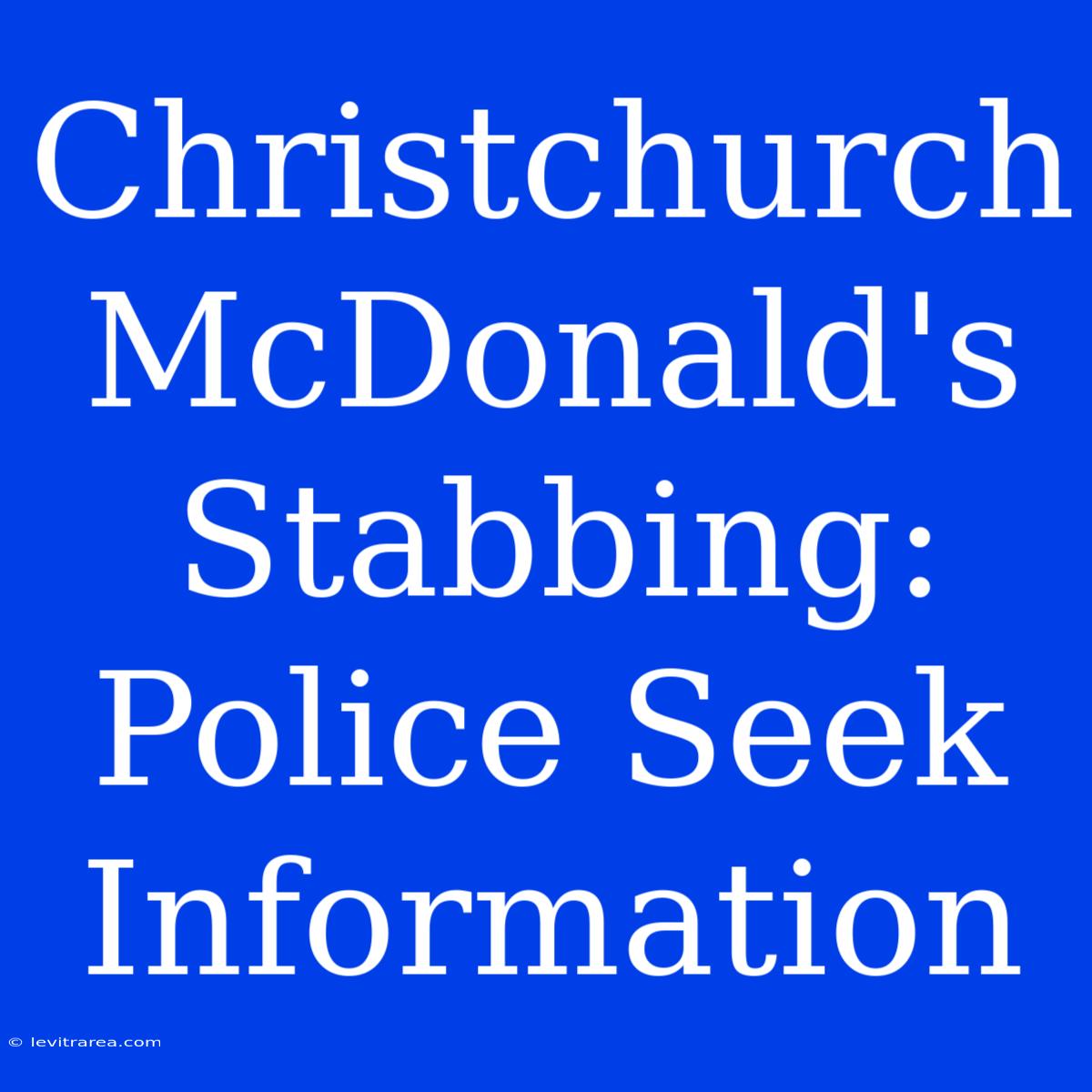 Christchurch McDonald's Stabbing: Police Seek Information