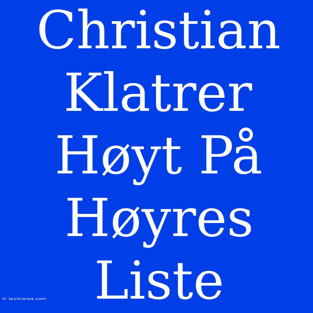 Christian Klatrer Høyt På Høyres Liste 