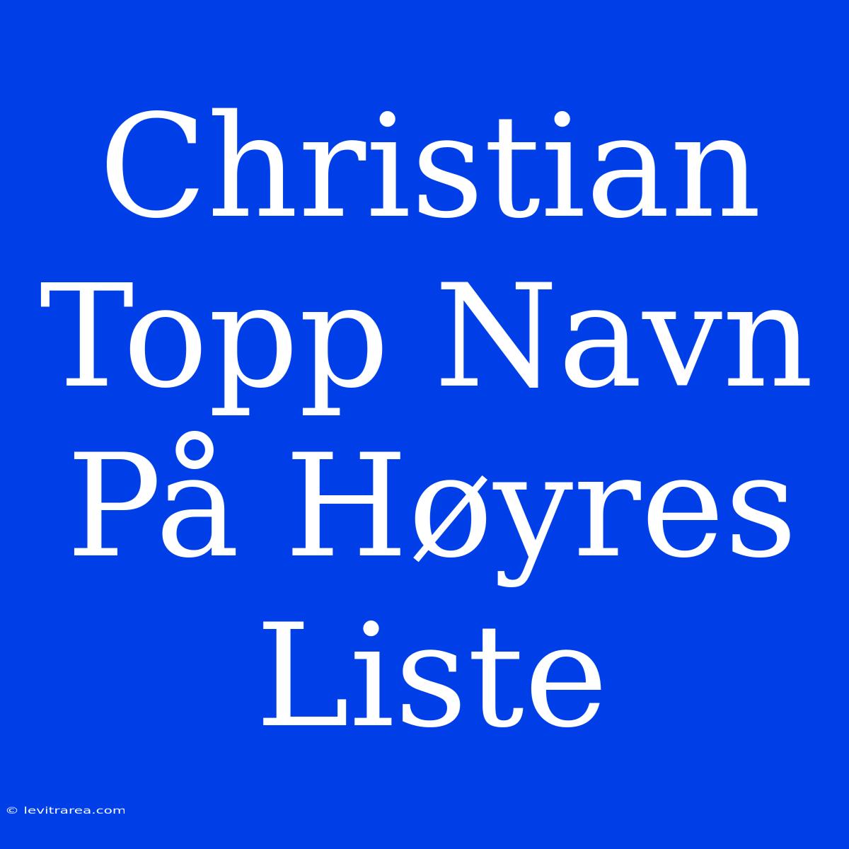 Christian Topp Navn På Høyres Liste