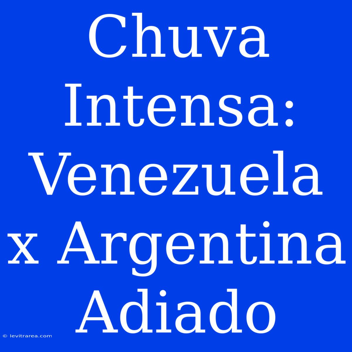 Chuva Intensa: Venezuela X Argentina Adiado