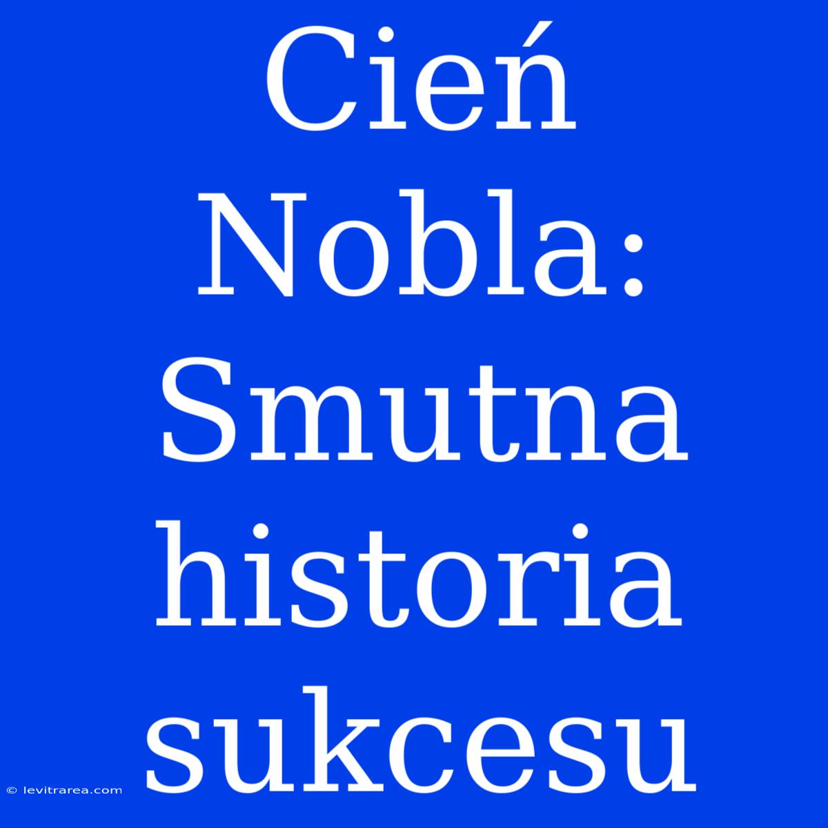 Cień Nobla: Smutna Historia Sukcesu