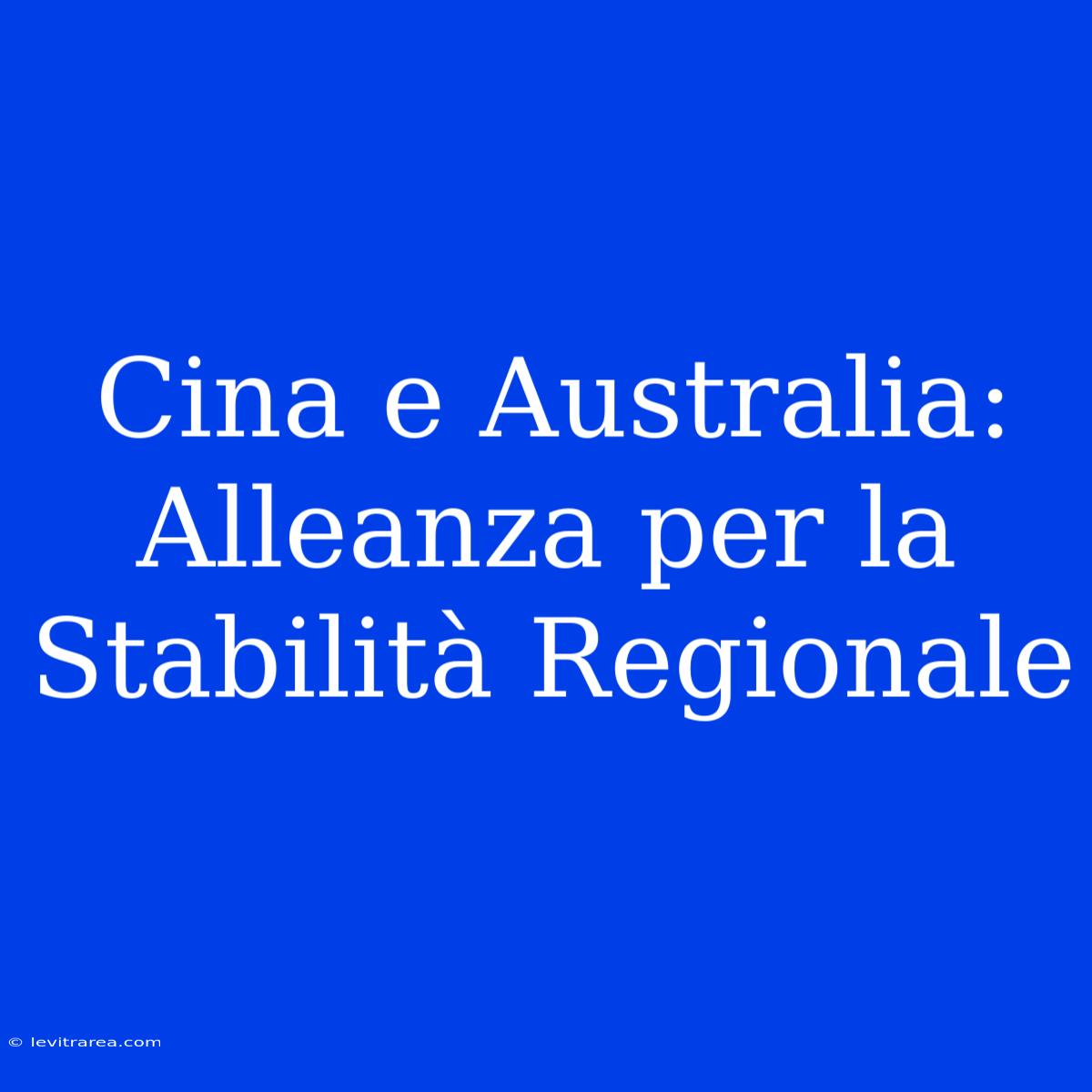 Cina E Australia: Alleanza Per La Stabilità Regionale