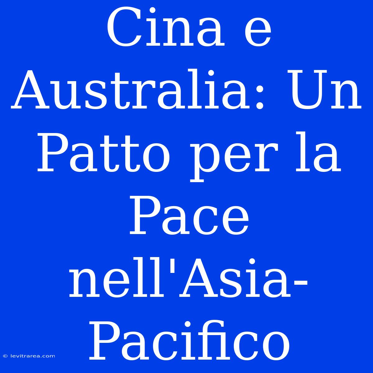 Cina E Australia: Un Patto Per La Pace Nell'Asia-Pacifico