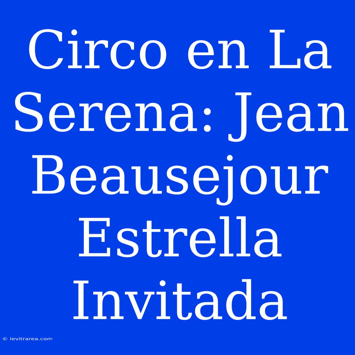 Circo En La Serena: Jean Beausejour Estrella Invitada