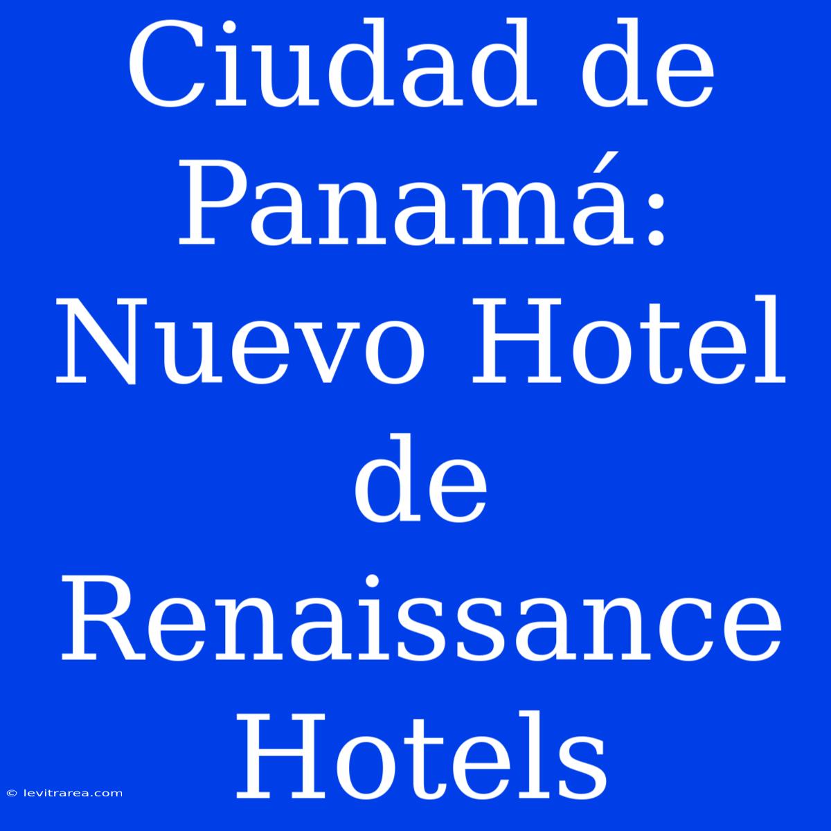 Ciudad De Panamá: Nuevo Hotel De Renaissance Hotels