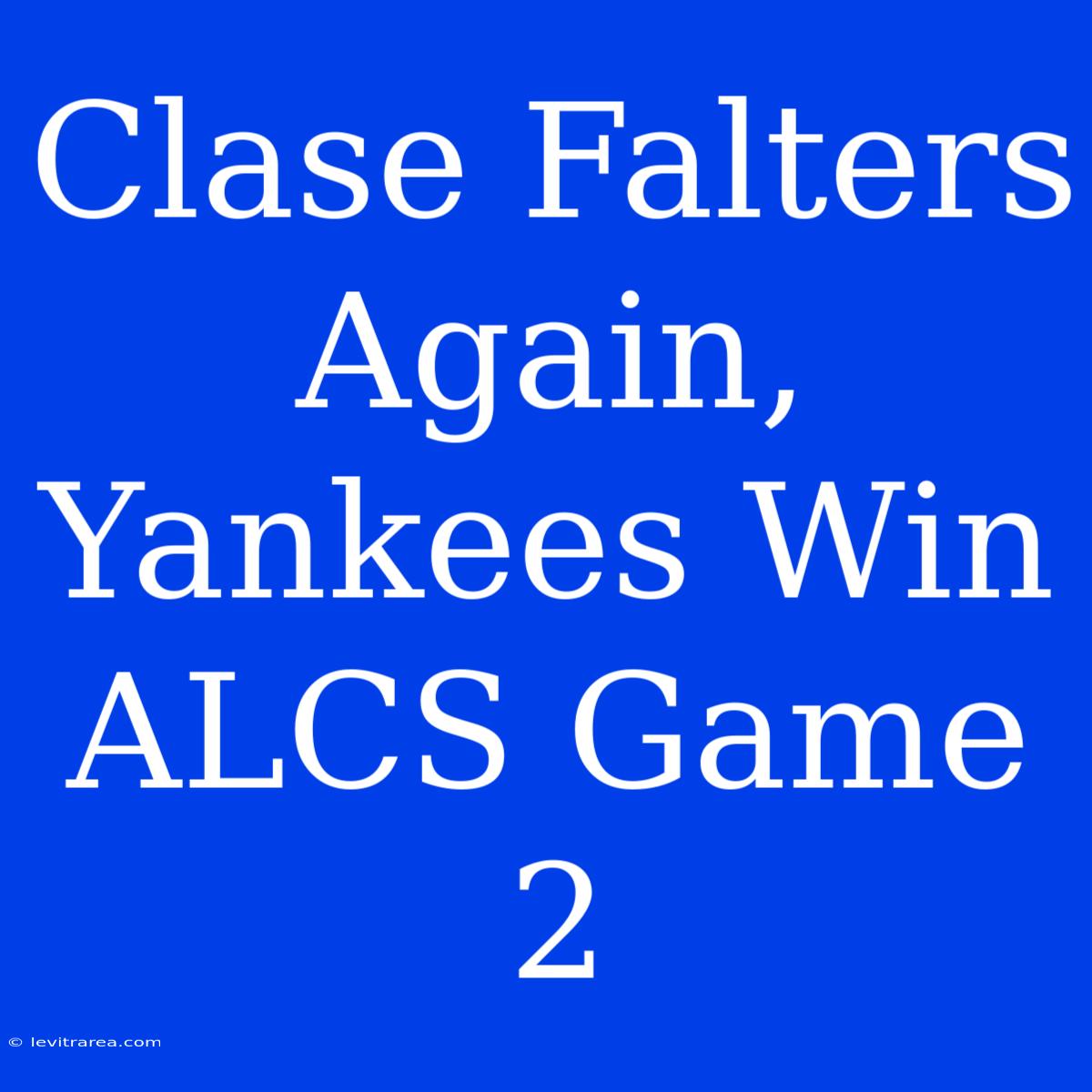 Clase Falters Again, Yankees Win ALCS Game 2