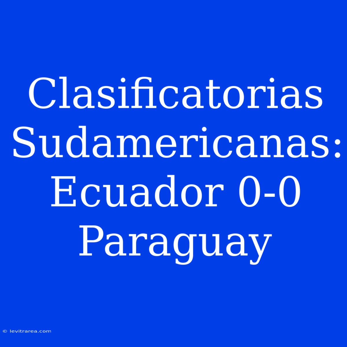 Clasificatorias Sudamericanas: Ecuador 0-0 Paraguay