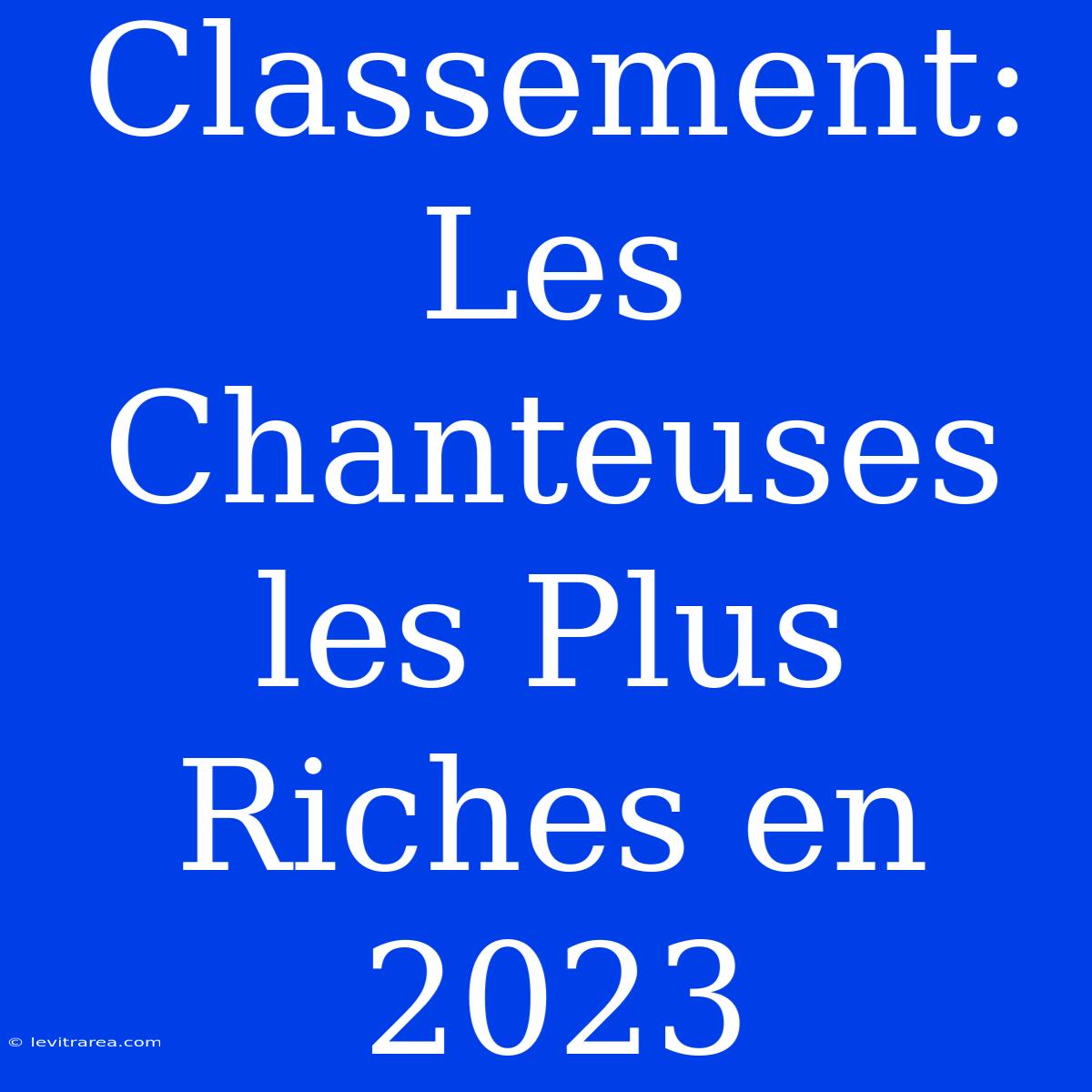 Classement: Les Chanteuses Les Plus Riches En 2023