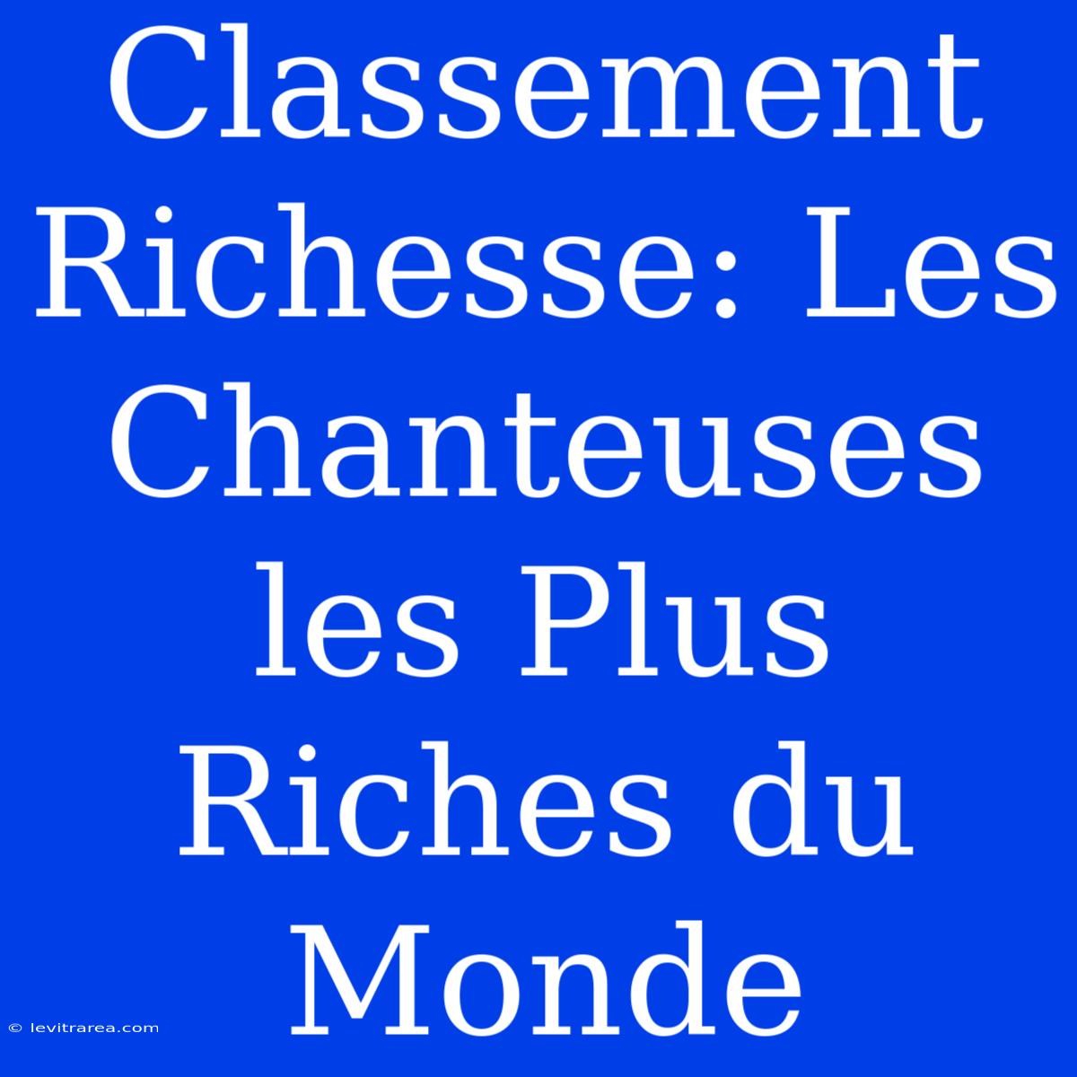 Classement Richesse: Les Chanteuses Les Plus Riches Du Monde