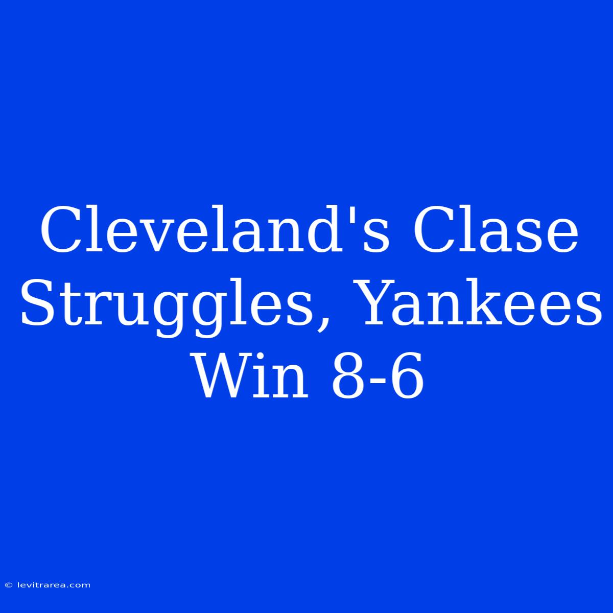 Cleveland's Clase Struggles, Yankees Win 8-6