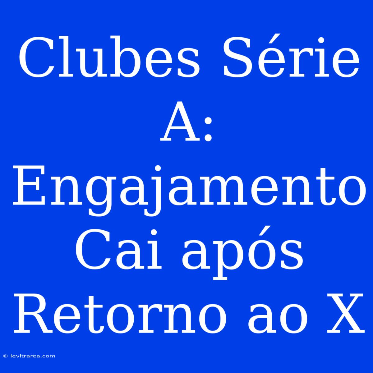 Clubes Série A: Engajamento Cai Após Retorno Ao X