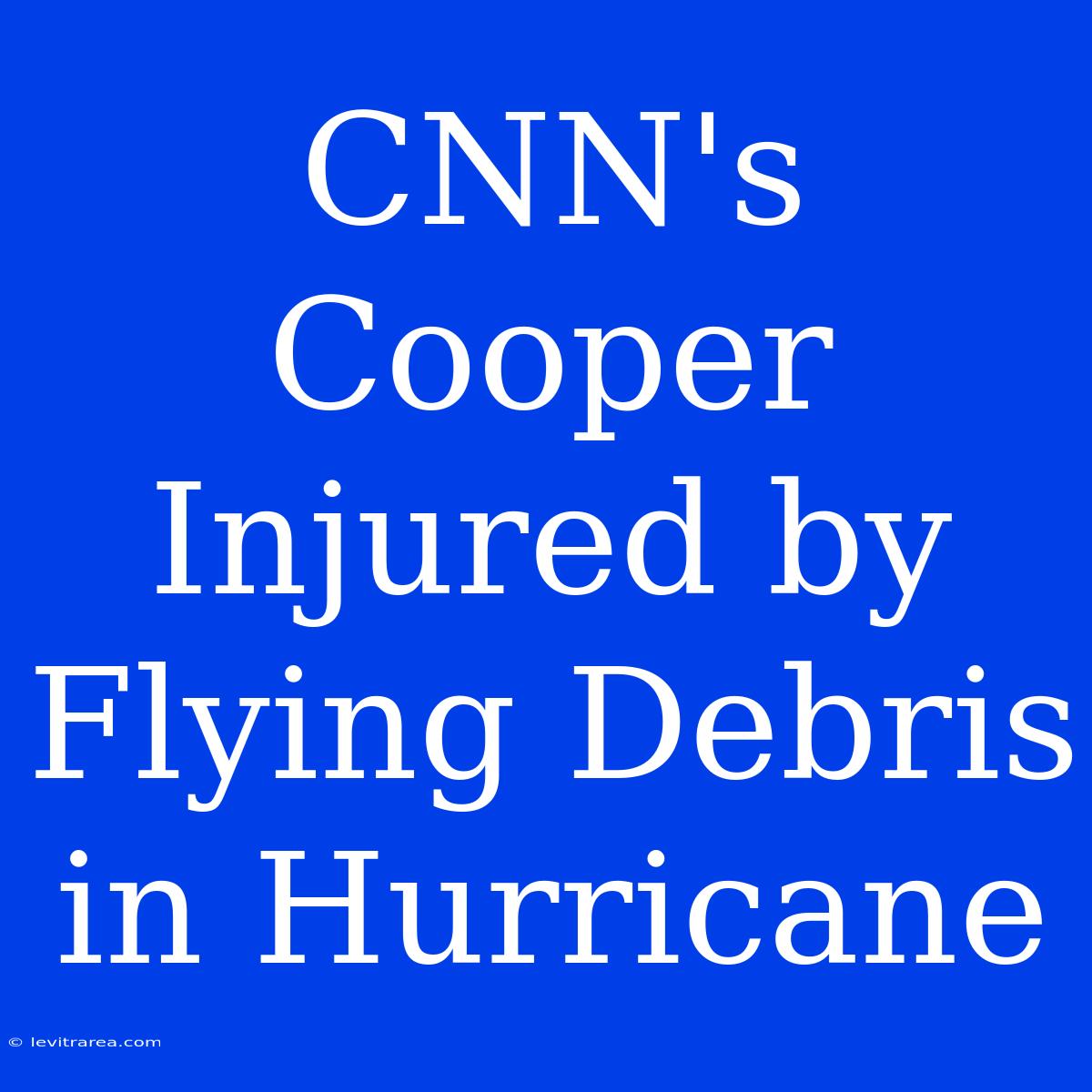 CNN's Cooper Injured By Flying Debris In Hurricane