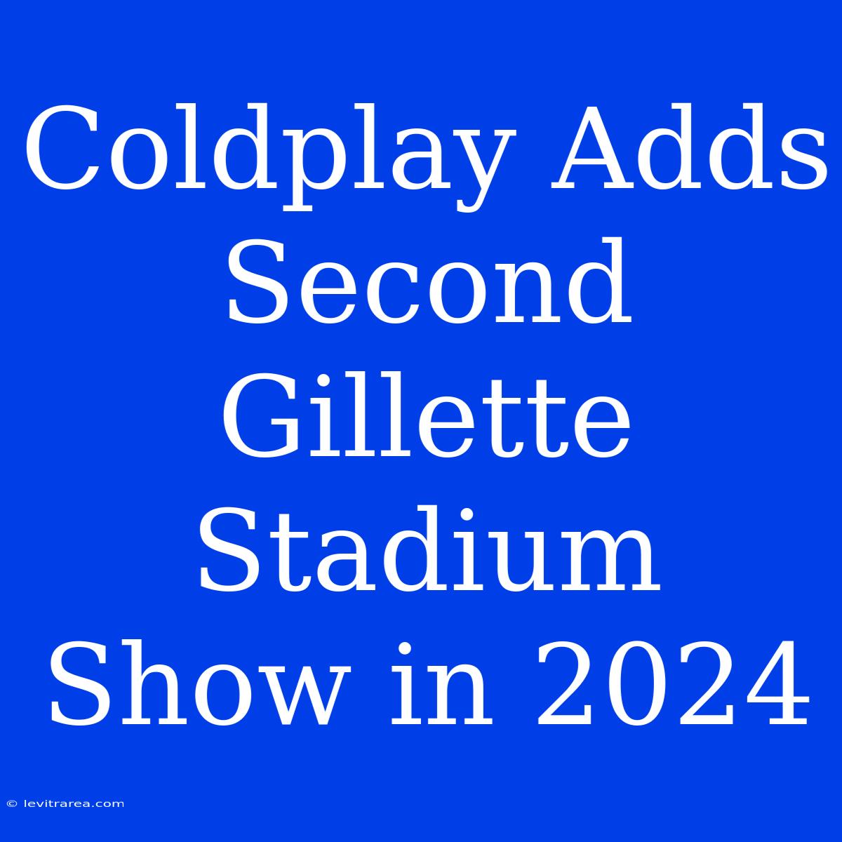 Coldplay Adds Second Gillette Stadium Show In 2024