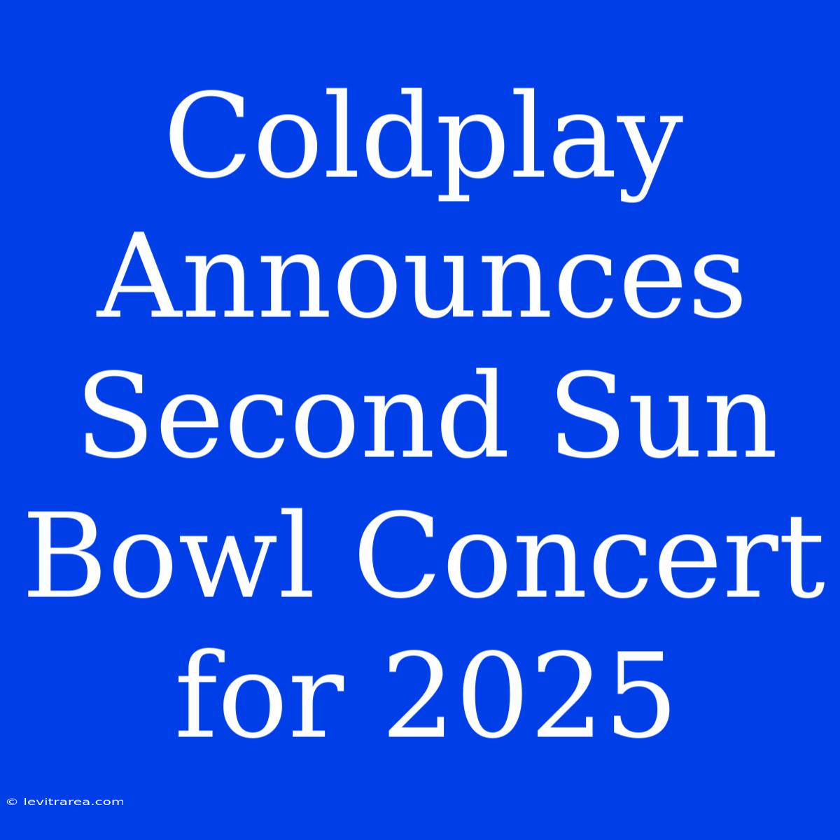 Coldplay Announces Second Sun Bowl Concert For 2025