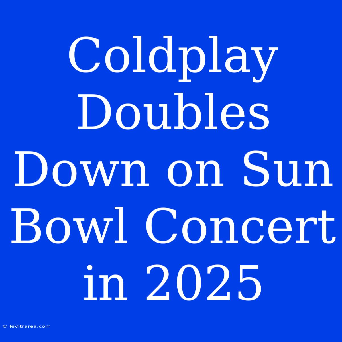 Coldplay Doubles Down On Sun Bowl Concert In 2025