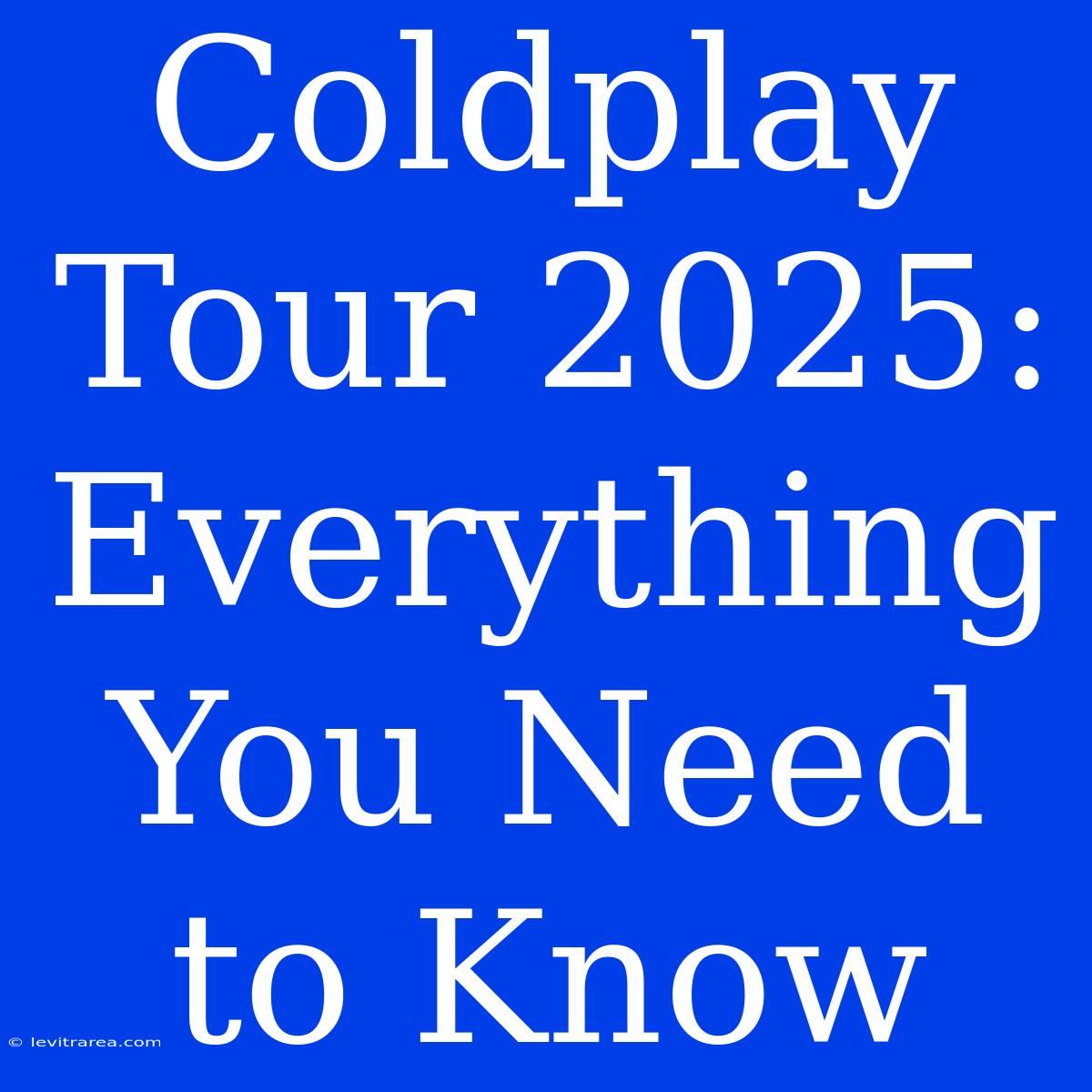 Coldplay Tour 2025: Everything You Need To Know