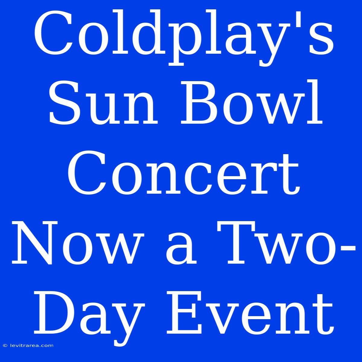 Coldplay's Sun Bowl Concert Now A Two-Day Event