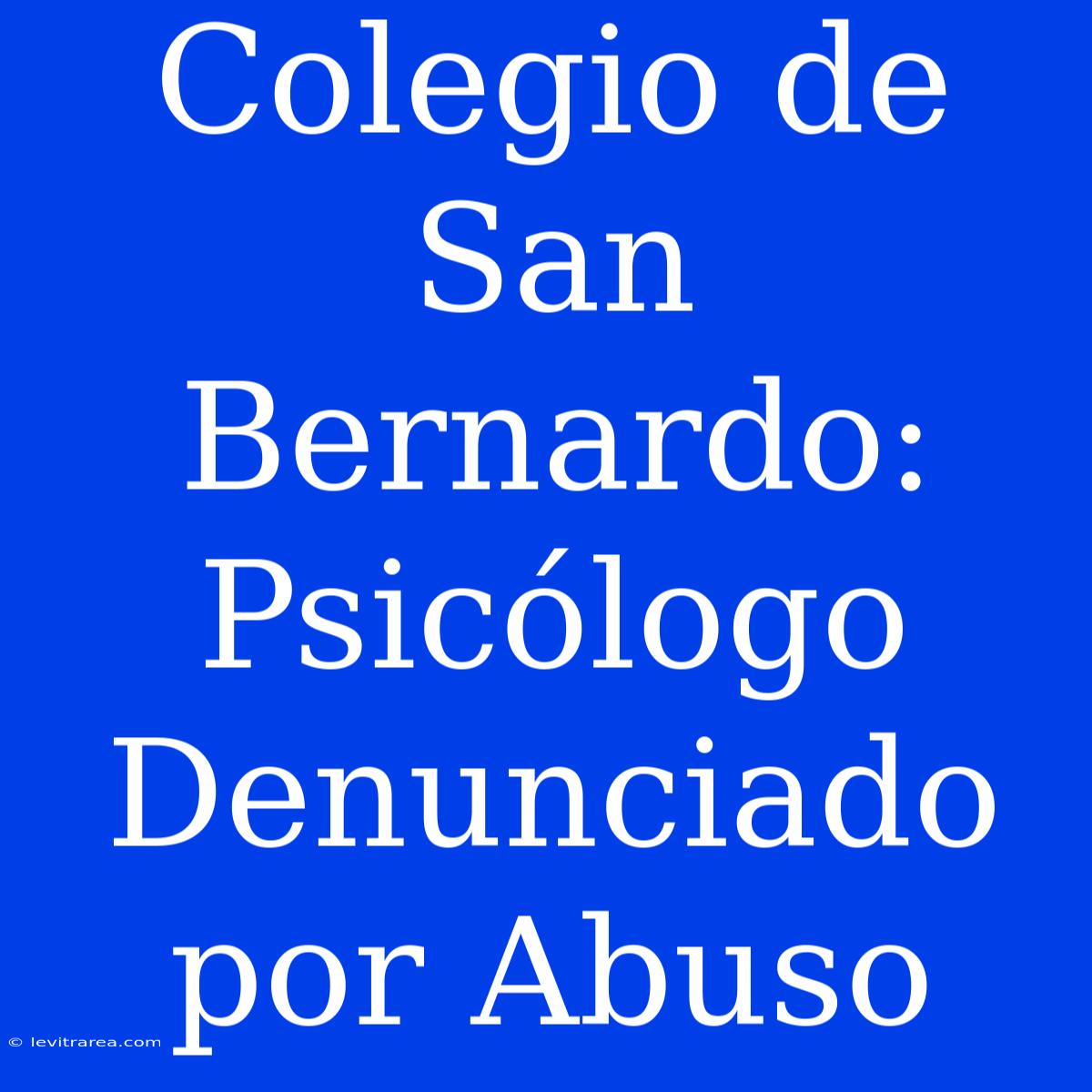 Colegio De San Bernardo: Psicólogo Denunciado Por Abuso