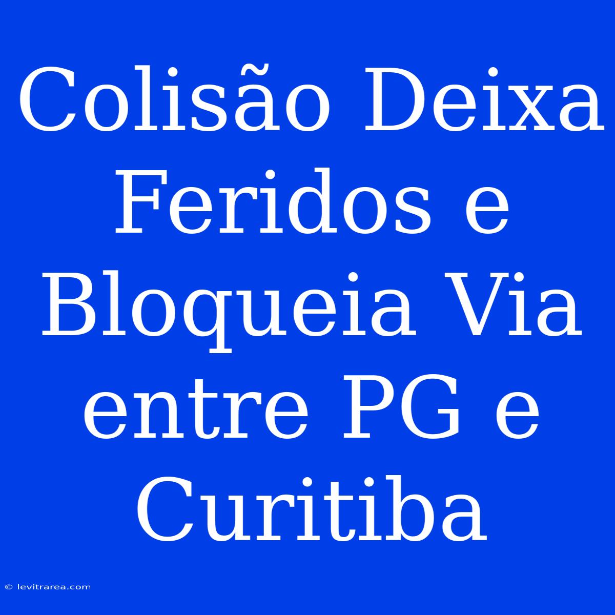 Colisão Deixa Feridos E Bloqueia Via Entre PG E Curitiba