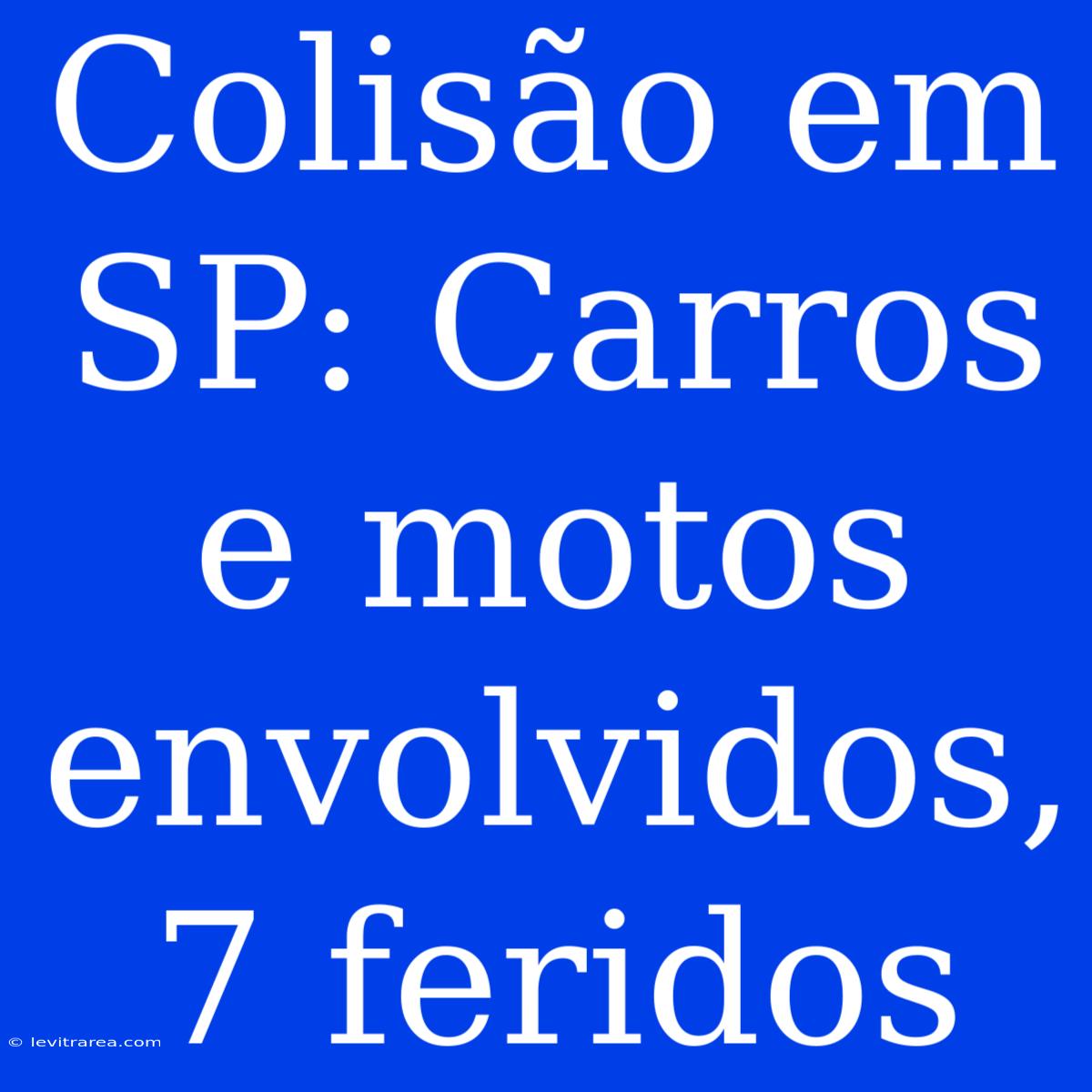 Colisão Em SP: Carros E Motos Envolvidos, 7 Feridos