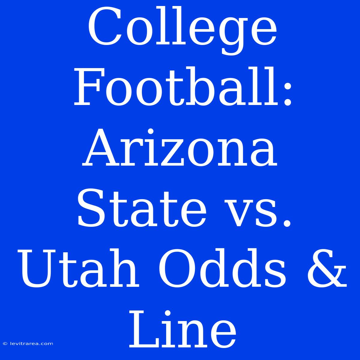 College Football: Arizona State Vs. Utah Odds & Line