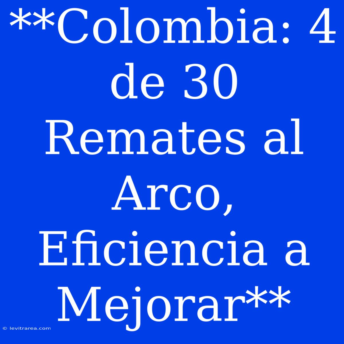 **Colombia: 4 De 30 Remates Al Arco, Eficiencia A Mejorar**