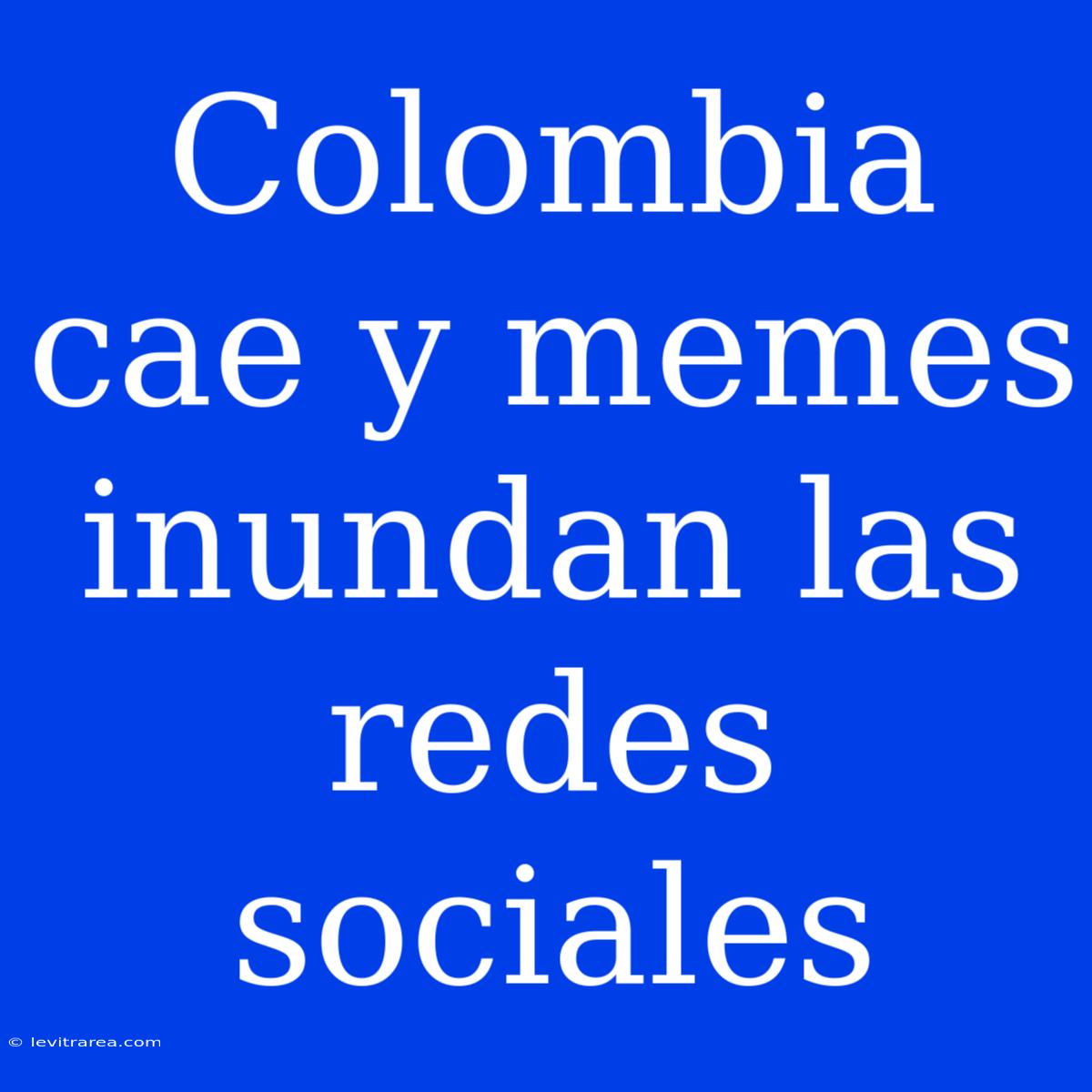 Colombia Cae Y Memes Inundan Las Redes Sociales