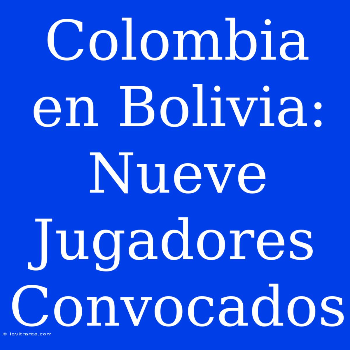 Colombia En Bolivia: Nueve Jugadores Convocados