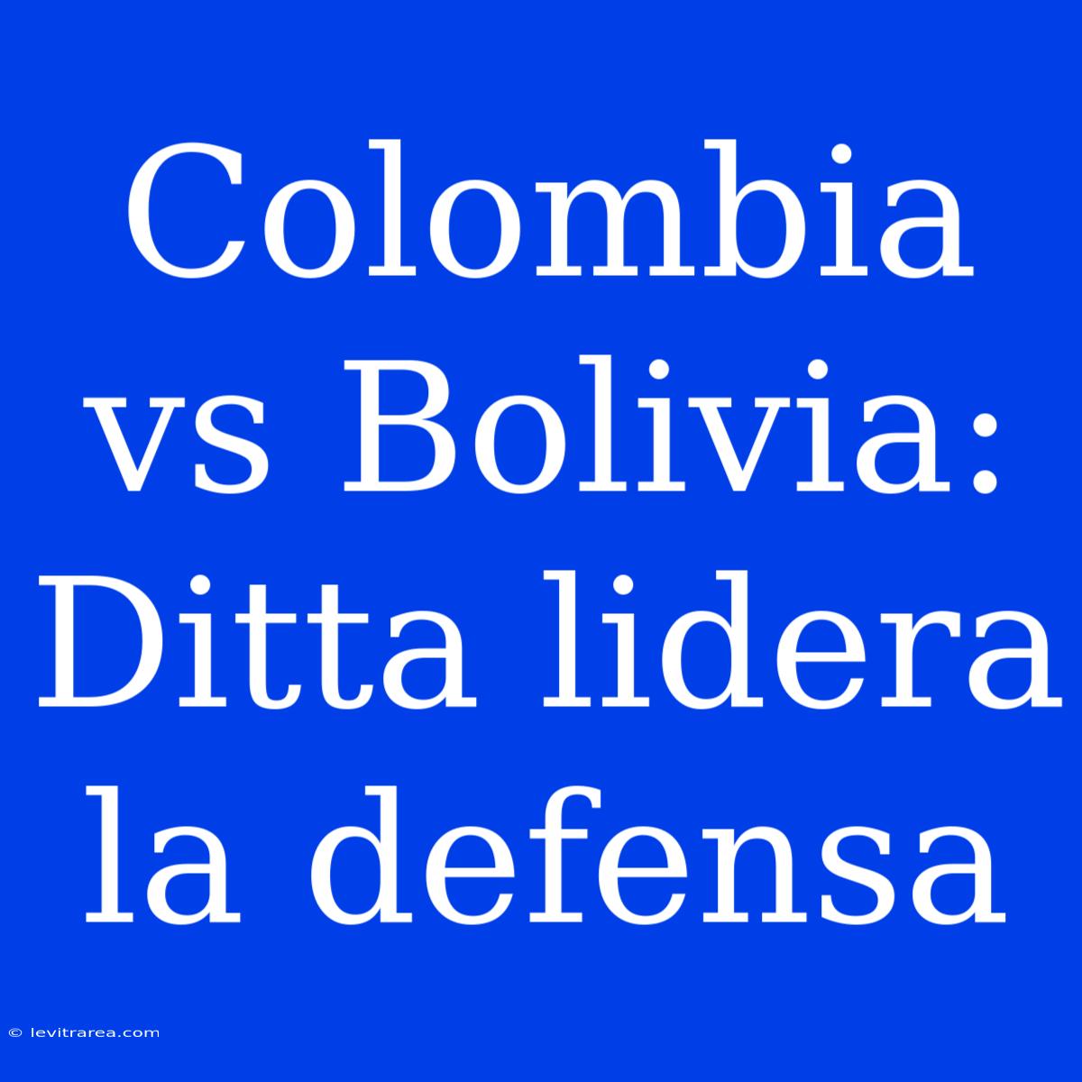 Colombia Vs Bolivia: Ditta Lidera La Defensa