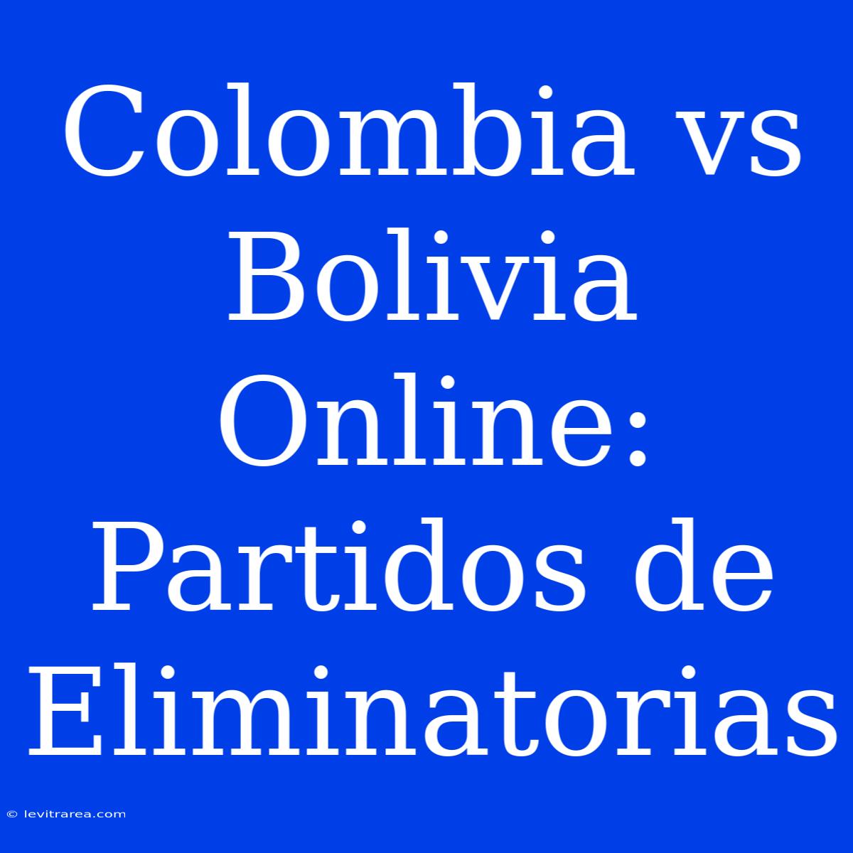 Colombia Vs Bolivia Online: Partidos De Eliminatorias