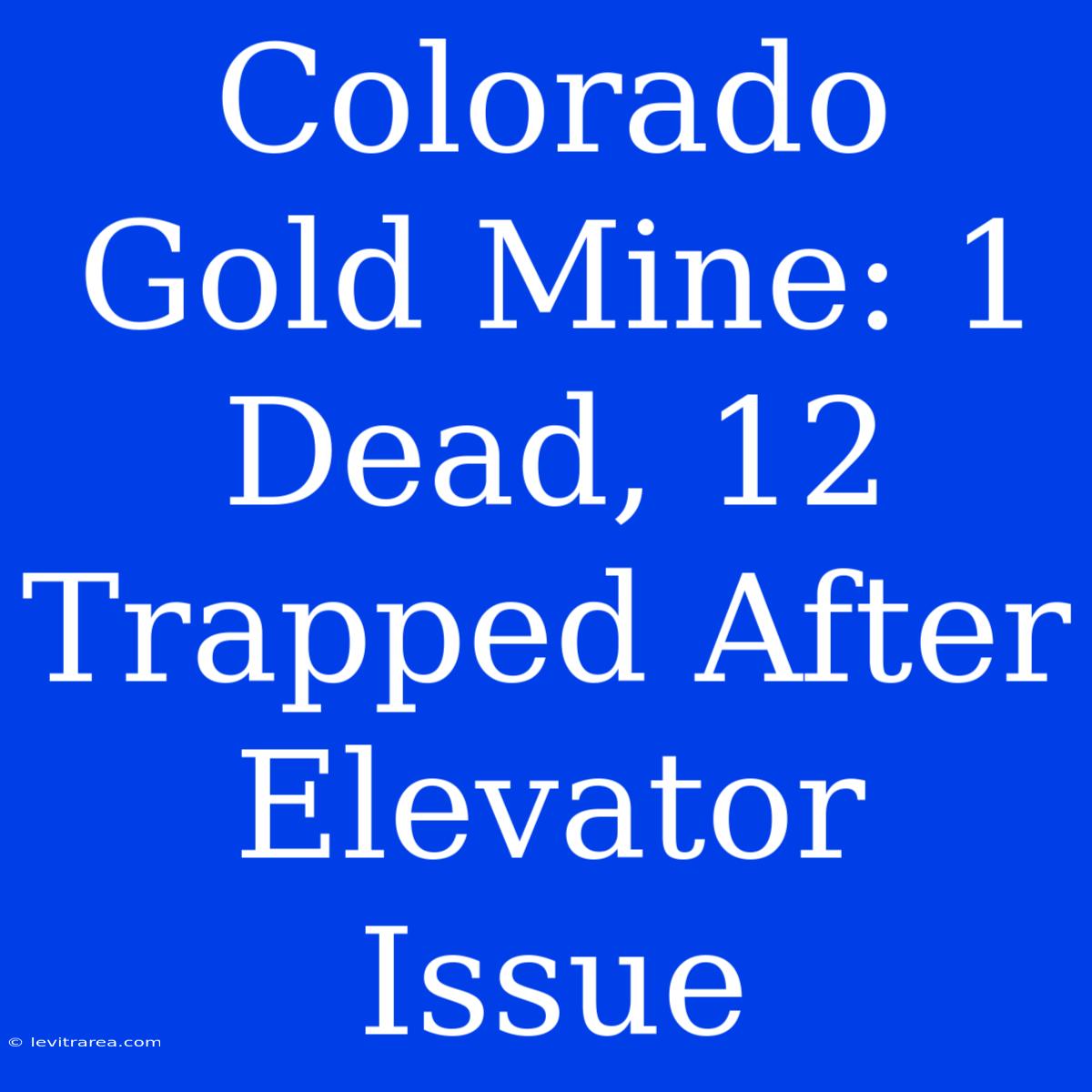 Colorado Gold Mine: 1 Dead, 12 Trapped After Elevator Issue