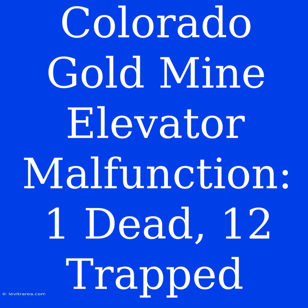 Colorado Gold Mine Elevator Malfunction: 1 Dead, 12 Trapped