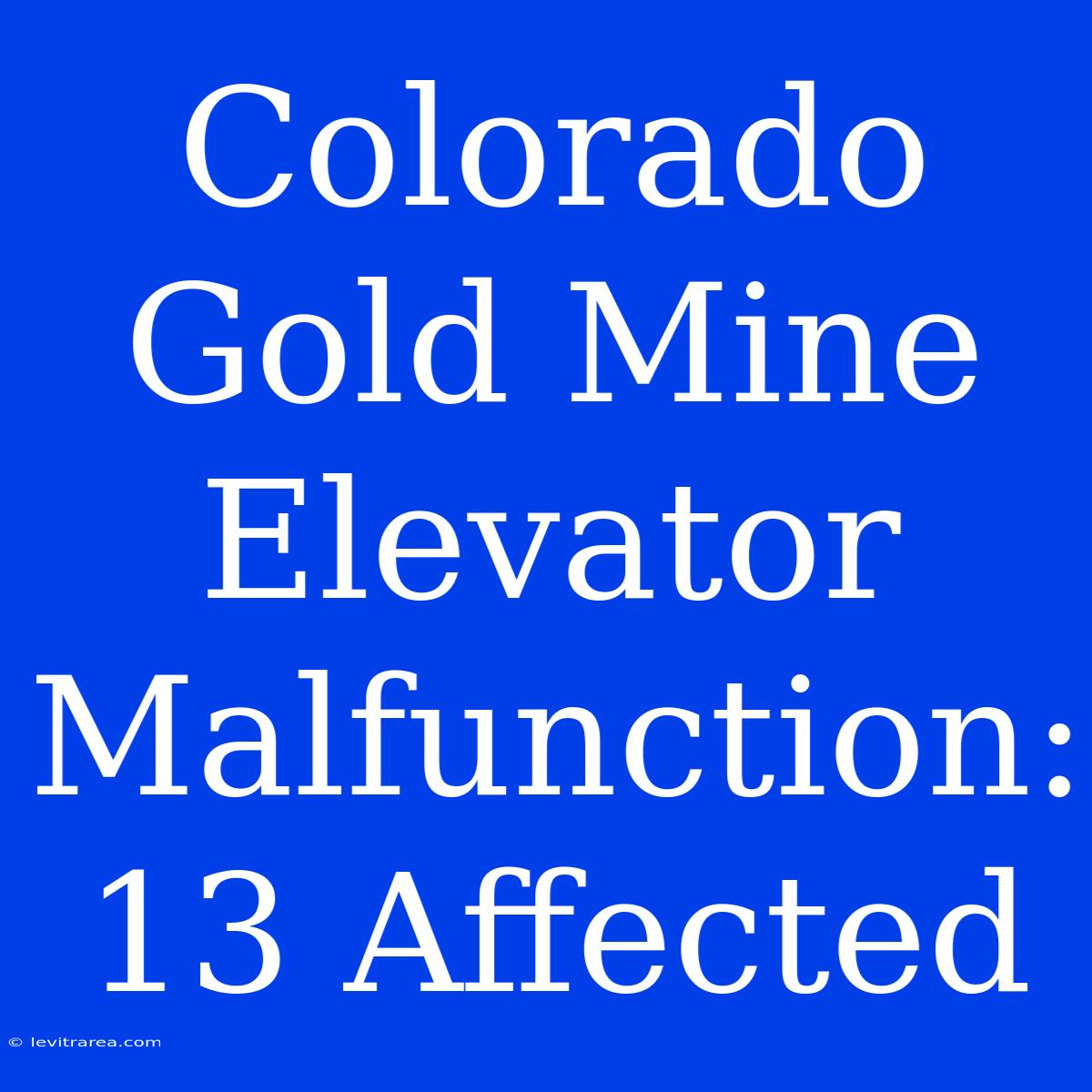 Colorado Gold Mine Elevator Malfunction: 13 Affected