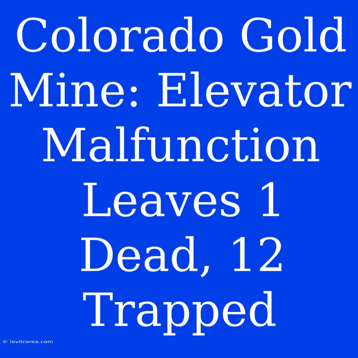 Colorado Gold Mine: Elevator Malfunction Leaves 1 Dead, 12 Trapped