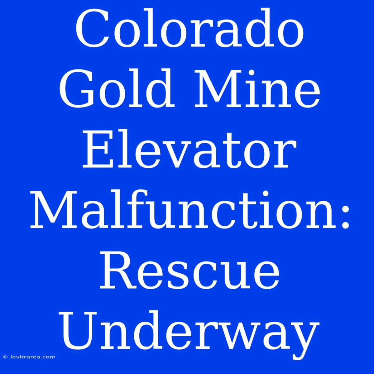 Colorado Gold Mine Elevator Malfunction: Rescue Underway